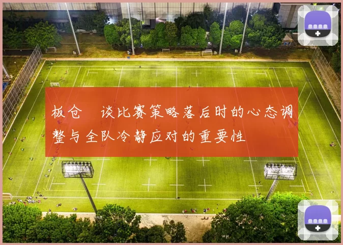 板仓滉谈比赛策略落后时的心态调整与全队冷静应对的重要性